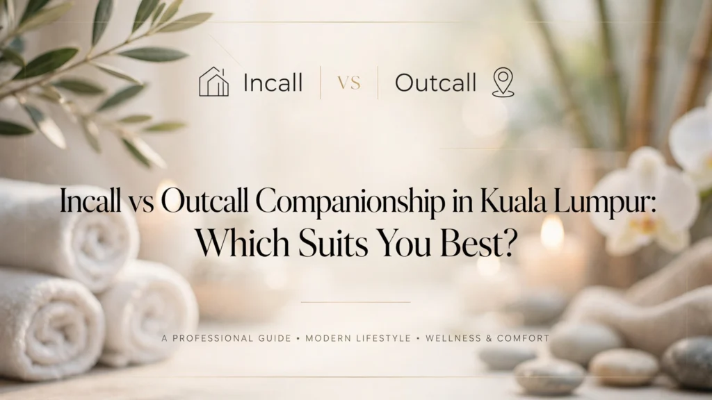 Incall vs Outcall Companionship in Kuala Lumpur: Which Suits You Best?